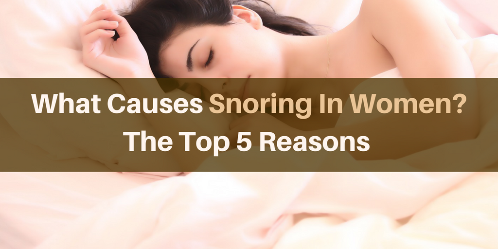 What Causes Snoring In Women? - The Top 5 Reasons
