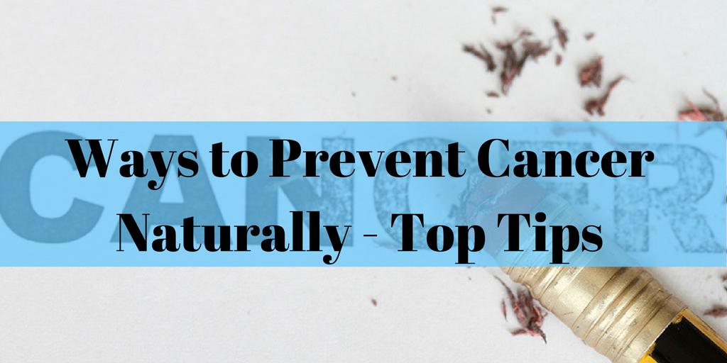 Ways to Prevent Cancer Naturally - Top Tips